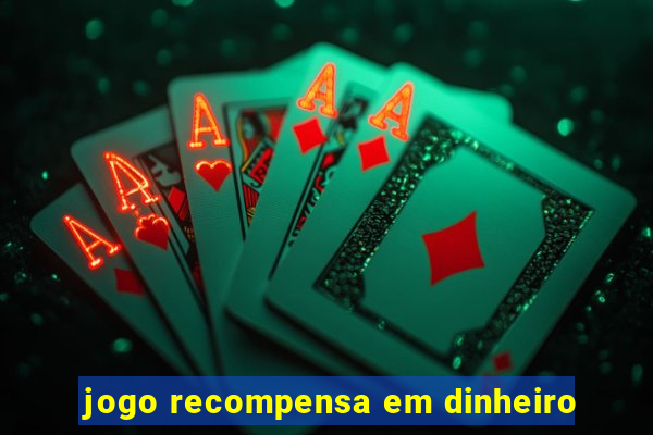 jogo recompensa em dinheiro